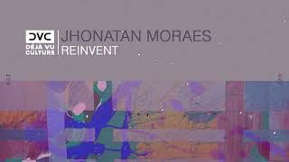 Jhonatan Moraes - Reinvent [Déjà Vu Culture Release]