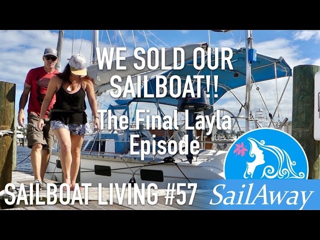 SailAway 57 | WE SOLD OUR SAILBOAT!! The Final Layla Episode | Sailboat Living Sailing Vlog