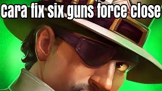Tutorial Cara Fix Six Guns Force Close Saat Dibuka Aplikasinya screenshot 3