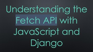 Understanding the Fetch API with JavaScript and Django