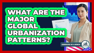 What Are The Major Global Urbanization Patterns?