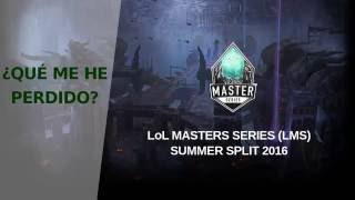 ¿QUÉ ME HE PERDIDO - LMS Summer Split 2016