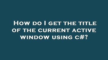 How do I get the title of the current active window using c#?