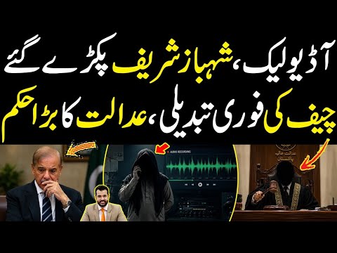 Audio leak, Shehbaz Sharif pakry gaye, Chie ki fori tabdeeli, Adalat ka bara hukam, Big news