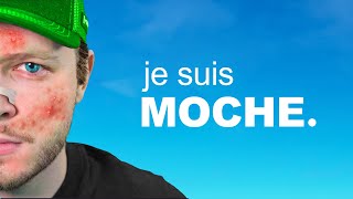 je suis moche.