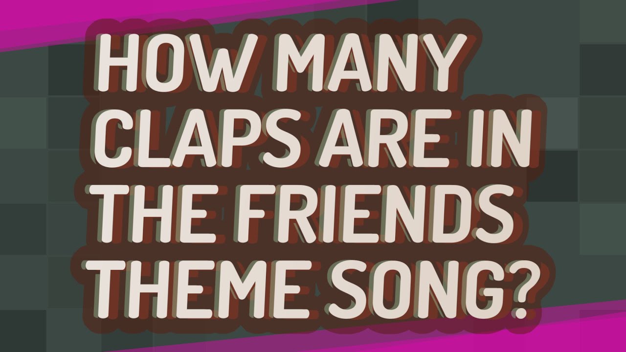 How many claps are in the Friends theme song? YouTube