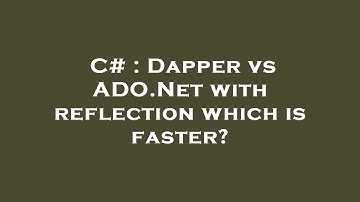 C# : Dapper vs ADO.Net with reflection which is faster?