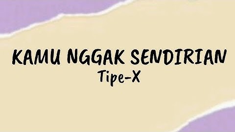 Kamu Nggak Sendirian - Tipe X | Lirik Lagu