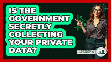Is The Government Secretly Collecting Your Private Data? - The Friendly Statistician