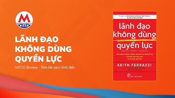 Tóm tắt sách “LÃNH ĐẠO KHÔNG DÙNG QUYỀN LỰC” - Keith Ferrazzi | MICCO Bookee