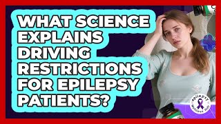 What Science Explains Driving Restrictions For Epilepsy Patients? - Epilepsy Wellness Hub