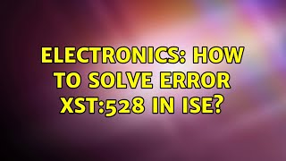Electronics: How to solve ERROR Xst:528 in ISE?