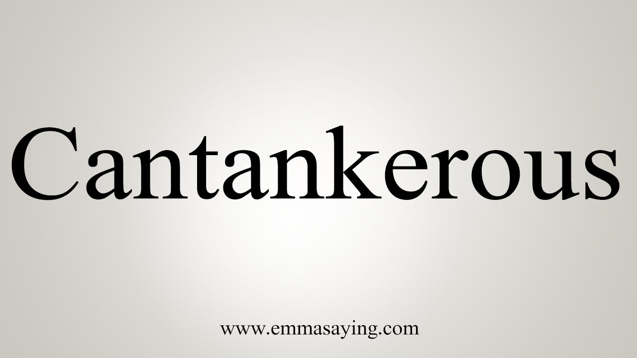 How To Say Cantankerous How To Say Cantankerous