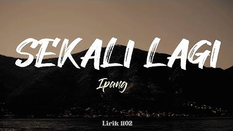 Sekali Lagi - Ipang | Lirik Lagu | Masih tertunda dan belum semua ku katakan