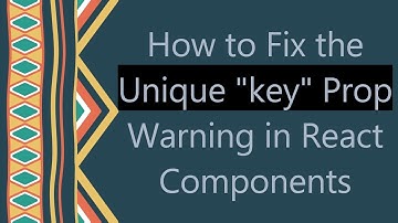 How to Fix the Unique "key" Prop Warning in React Components