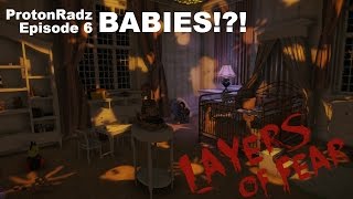 Layers Of Fear Babies!!! Gameplay Episode 6 W/ ProtonRadz