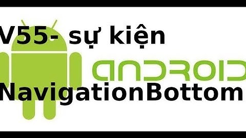 Lập trình Android giao diện - V56 - Sử dụng bottom navigation xử lý sự kiện trong android