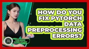 How Do You Fix PyTorch Data Preprocessing Errors? - AI and Machine Learning Explained