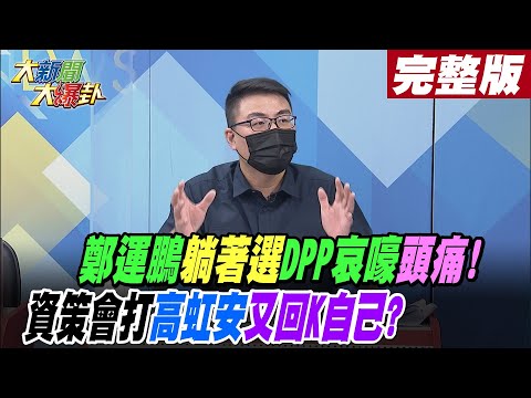 【大新聞大爆卦】鄭運鵬躺著選DPP哀嚎"頭痛"!資策會打高虹安又回K自己? 20221026@大新聞大爆卦