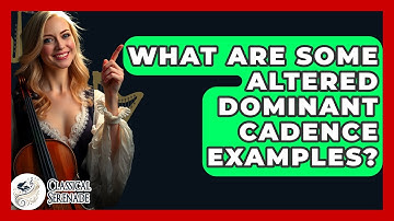 What Are Some Altered Dominant Cadence Examples? - Classical Serenade