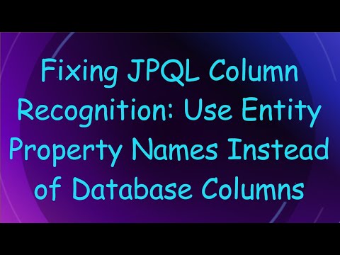 Fixing JPQL Column Recognition: Use Entity Property Names Instead of Database Columns