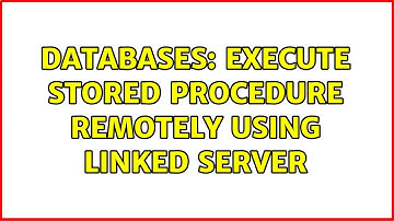 Databases: Execute stored procedure remotely using linked server (3 Solutions!!)