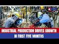 Industrial production drives growth in first five months
