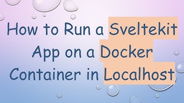 How to Run a Sveltekit App on a Docker Container in Localhost