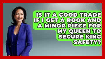 Is It A Good Trade If I Get A Rook And A Minor Piece For My Queen To Secure King Safety?