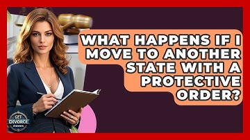 What Happens If I Move To Another State With A Protective Order? - Get Divorce Answers