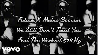 Future X Metro Boomin - We Still Don't Trust You Feat The Weeknd 528Hz