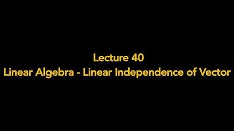 Lecture 40: Linear Independence of Vectors #swayamprabha #CH38SP