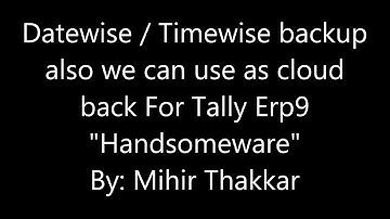 DateWise / TimeWise /Cloud Backup For Tally Erp9 : Mihir Thakkar