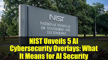NIST Unveils 5 AI Cybersecurity Overlays: What It Means for AI Security