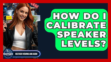 How Do I Calibrate Speaker Levels? - NextGen Viewing and Audio