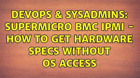 DevOps & SysAdmins: Supermicro BMC IPMI - How to get hardware specs without OS access