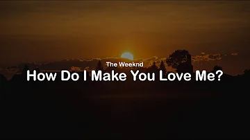 The Weeknd - How Do I Make You Love Me? (lyrics)