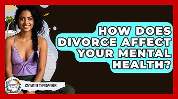 How Does Divorce Affect Your Mental Health? - Cognitive Therapy Hub