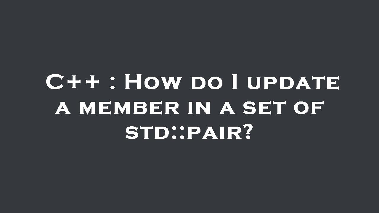 C++ : How do I update a member in a set of std::pair? - YouTube