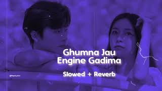 Video thumbnail of "Ghumna jau engine gadima_(Slowed + Reverb)"