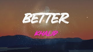 Khalid - Better Lyrics | Nothin' Feels Better Than This