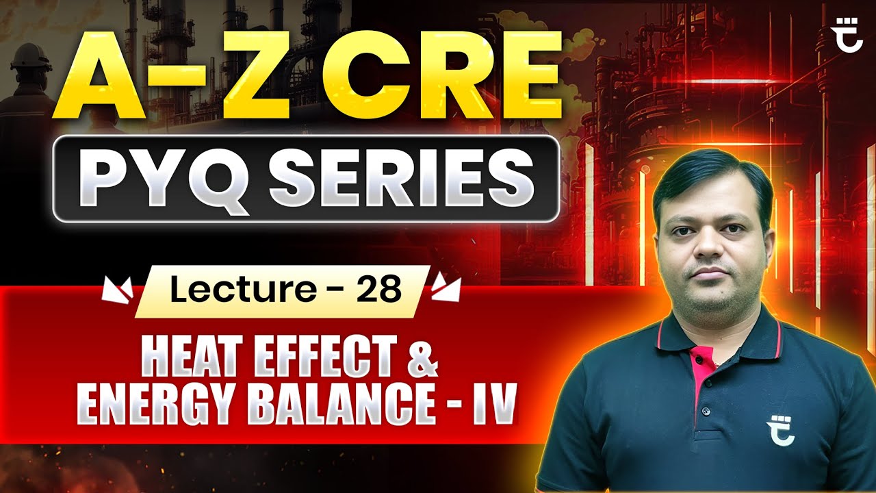 Lec-28 | Heat Effect & Energy Balance - IV | A–Z CRE PYQ Series | Shailendra Kumar Sir