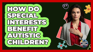 How Do Special Interests Benefit Autistic Children? - Answers About Autism