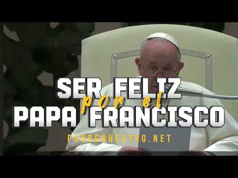 😁 Ser FELIZ por el PAPA FRANCISCO