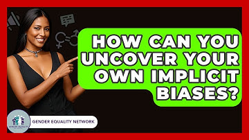 How Can You Uncover Your Own Implicit Biases? - Gender Equality Network