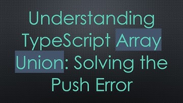 Understanding TypeScript Array Union: Solving the Push Error
