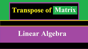 Transpose of Matrix Linear Algebra Tutorial- 3