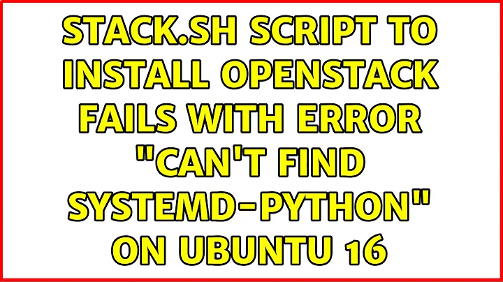 stack.sh script to install OpenStack fails with error "can't find systemd-python" on Ubuntu 16
