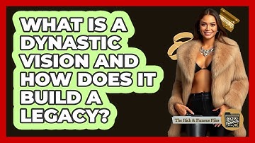 What Is A Dynastic Vision And How Does It Build A Legacy? - The Rich And Famous Files