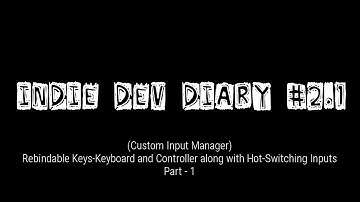 Indie Dev Diary #2.1 (Custom Input Manager-Rebindable Keys[Keyboard&Controller] [Unity]) [Part - 1]